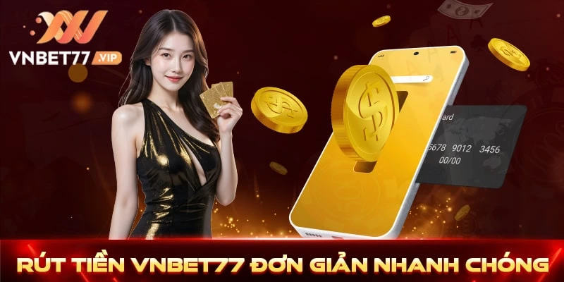 Lệnh rút tiền Vnbet77 về tay giao dịch nhanh, dễ thực hiện